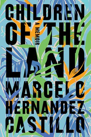 Review: Children of the Land by Marcelo Hernandez Castillo