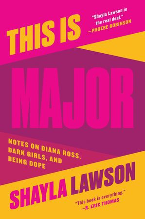 Cover of Shayla Lawson's Book, "This is Major: Notes on Diana Ross, Dark Girls, and Being Dope"
