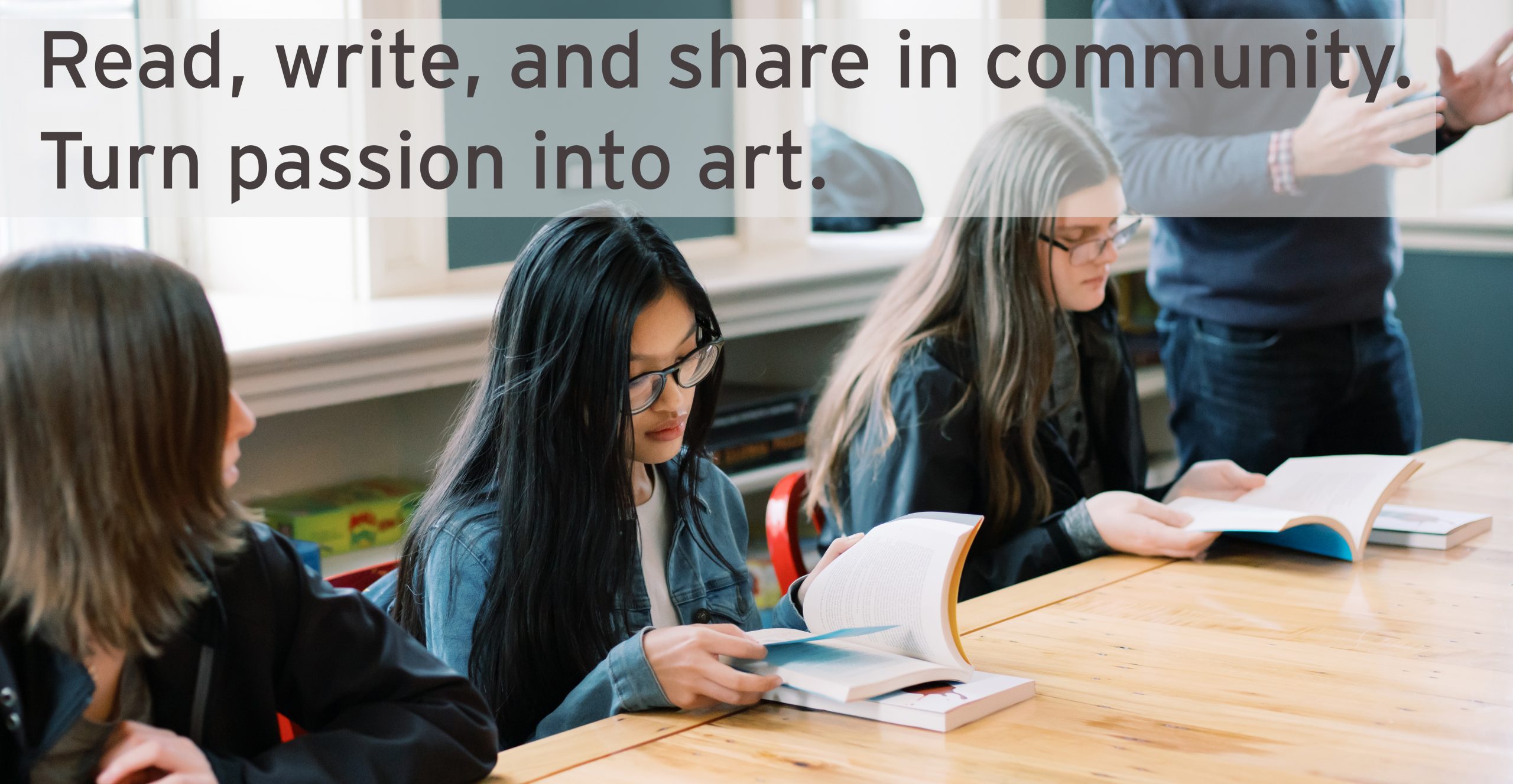 Students reading with a tagline: Read, write, and share in community. Turn passion into art.