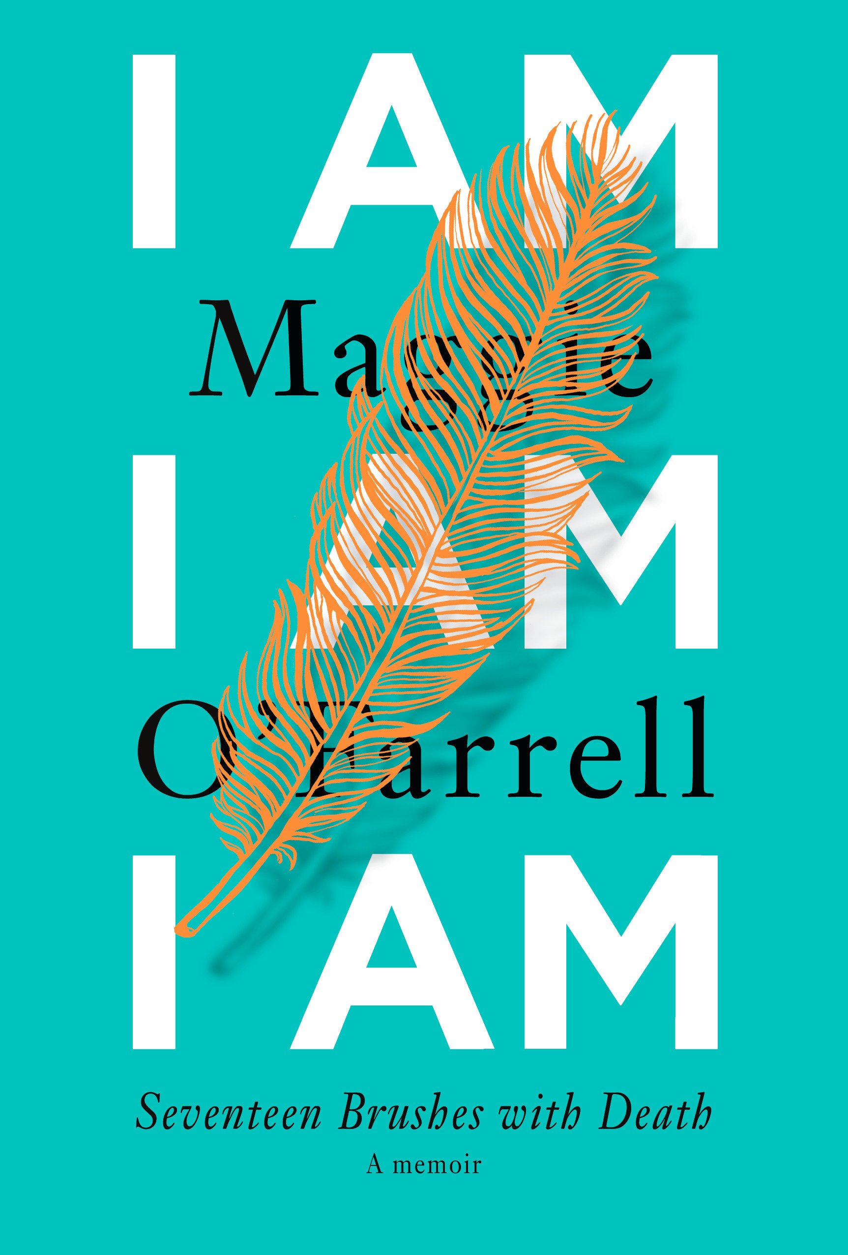 Cover of I Am I Am I Am by Maggie O'Farrell. An orange feather lies on top of text on a solid teal background