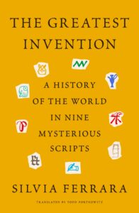 Silvia Ferrara's book cover, with the words "The Greatest Invention: A History of the World in Nine Mysterious Scripts" on yellow background.