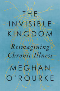 The Invisible Kingdom: Reimagining Chronic Illness by Meghan O'Rourke (light blue background with the outline of a human skeleton in gold)