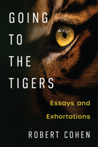 Robert Cohen’s Going to the Tigers: Essays and Exhortations, a close up of a tiger's face fading to black.